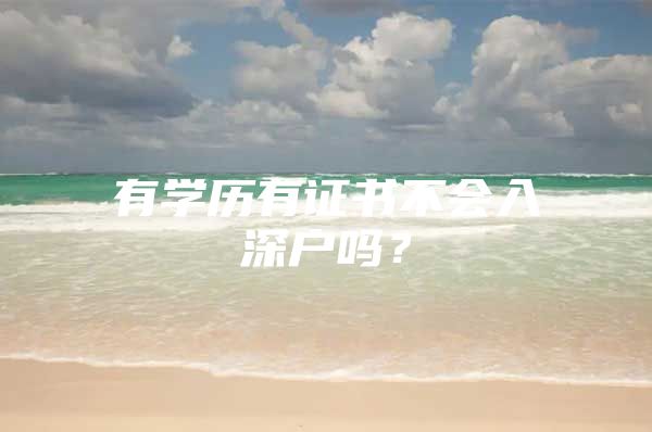 有学历有证书不会入深户吗？