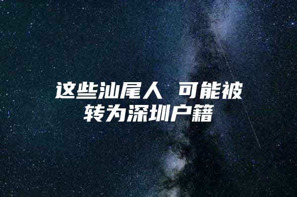 这些汕尾人 可能被转为深圳户籍