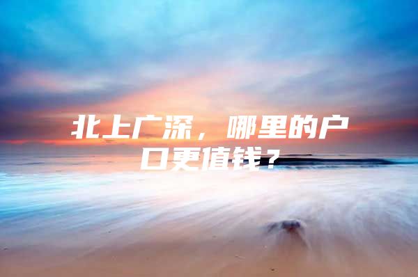 北上广深，哪里的户口更值钱？