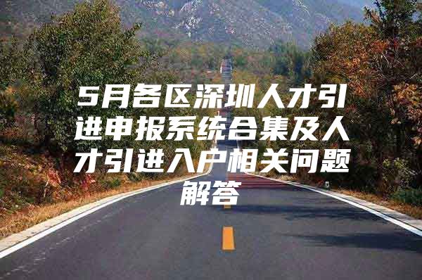 5月各区深圳人才引进申报系统合集及人才引进入户相关问题解答