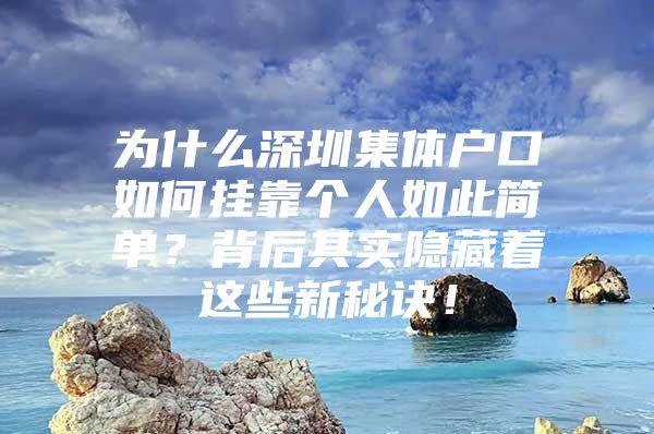 为什么深圳集体户口如何挂靠个人如此简单？背后其实隐藏着这些新秘诀！