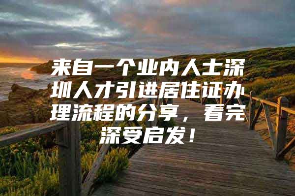 来自一个业内人士深圳人才引进居住证办理流程的分享，看完深受启发！