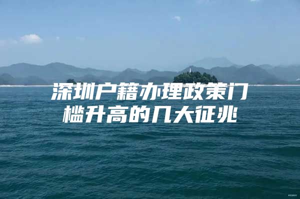 深圳户籍办理政策门槛升高的几大征兆