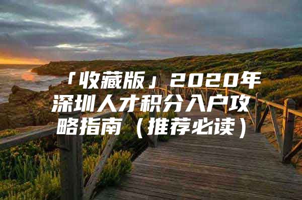 「收藏版」2020年深圳人才积分入户攻略指南（推荐必读）