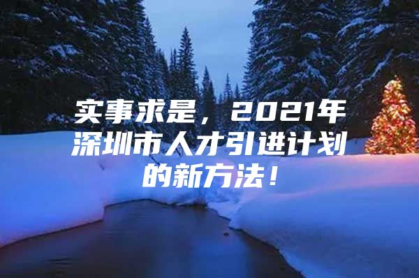 实事求是，2021年深圳市人才引进计划的新方法！