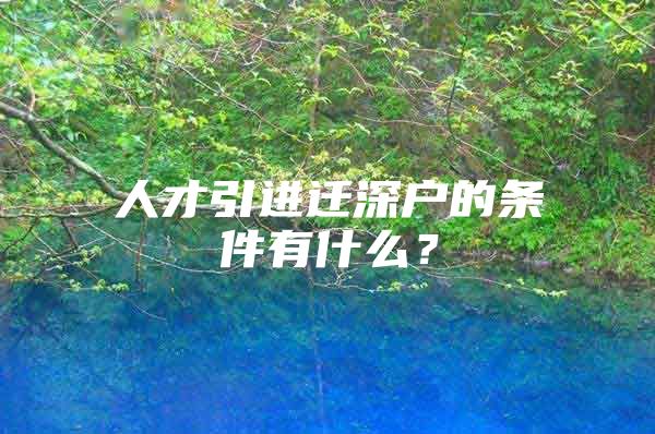 人才引进迁深户的条件有什么？