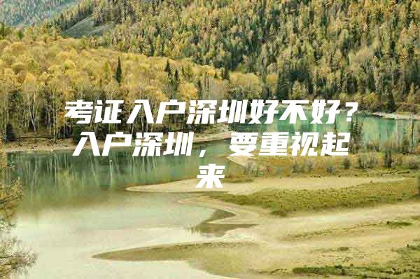 考证入户深圳好不好？入户深圳，要重视起来