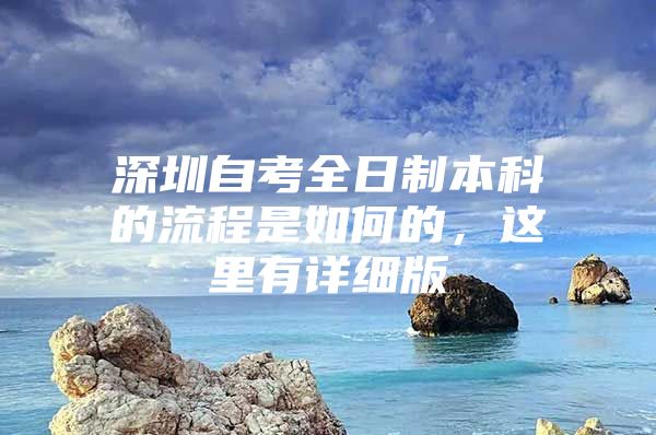 深圳自考全日制本科的流程是如何的，这里有详细版