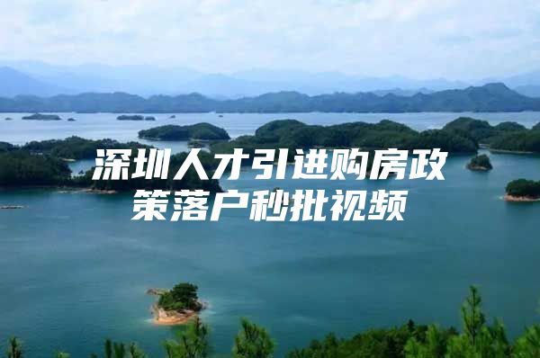 深圳人才引进购房政策落户秒批视频