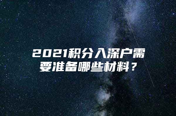 2021积分入深户需要准备哪些材料？