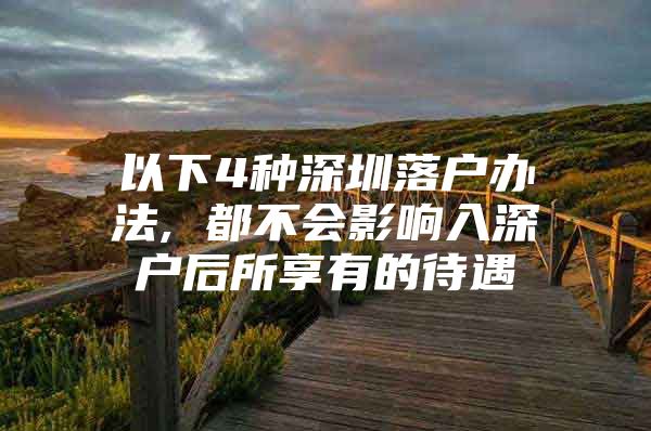 以下4种深圳落户办法, 都不会影响入深户后所享有的待遇