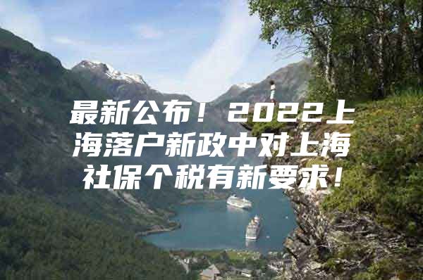 最新公布！2022上海落户新政中对上海社保个税有新要求！