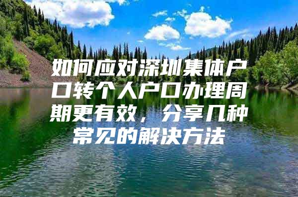 如何应对深圳集体户口转个人户口办理周期更有效，分享几种常见的解决方法
