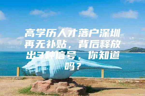 高学历人才落户深圳再无补贴，背后释放出3种信号，你知道吗？
