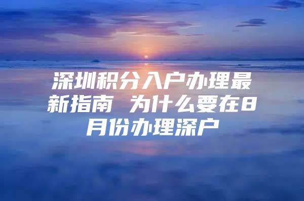 深圳积分入户办理最新指南 为什么要在8月份办理深户