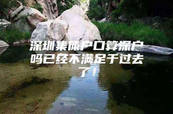 深圳集体户口算深户吗已经不满足于过去了！