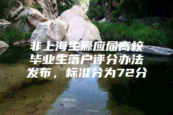 非上海生源应届高校毕业生落户评分办法发布，标准分为72分