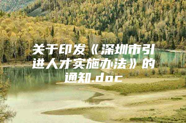 关于印发《深圳市引进人才实施办法》的通知.doc