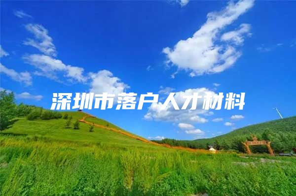深圳市落户人才材料