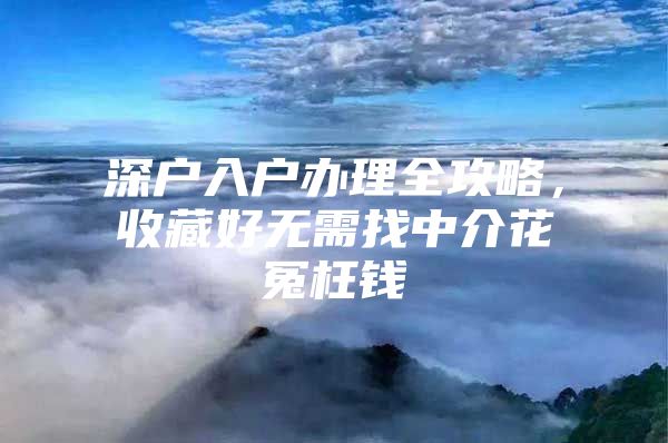 深户入户办理全攻略，收藏好无需找中介花冤枉钱