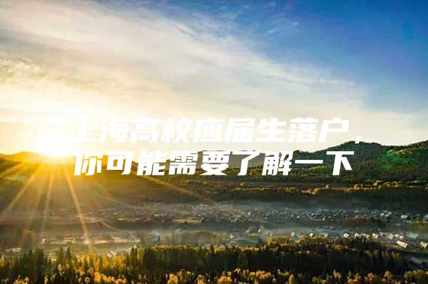 上海高校应届生落户，你可能需要了解一下