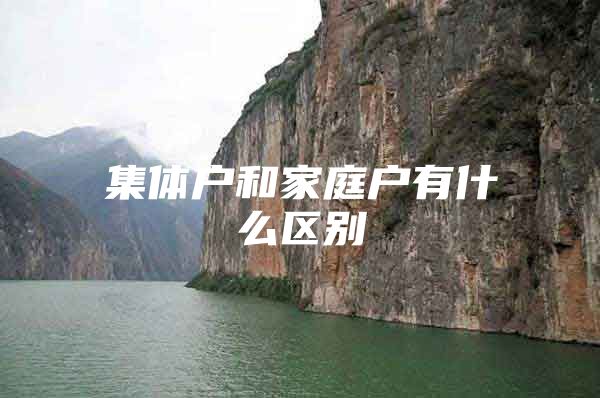 集体户和家庭户有什么区别