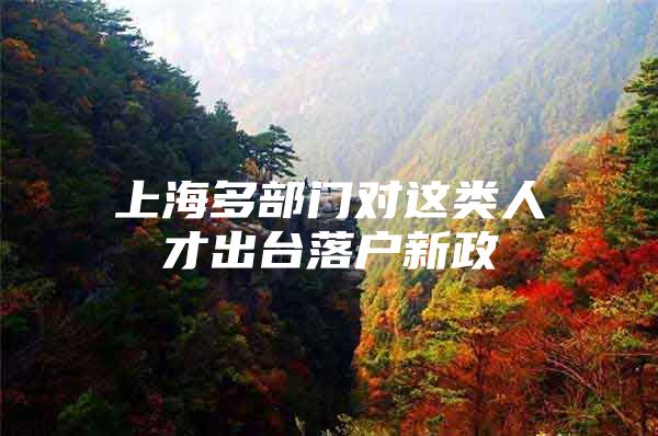 上海多部门对这类人才出台落户新政