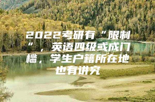 2022考研有“限制”，英语四级或成门槛，学生户籍所在地也有讲究
