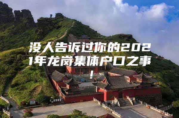 没人告诉过你的2021年龙岗集体户口之事！