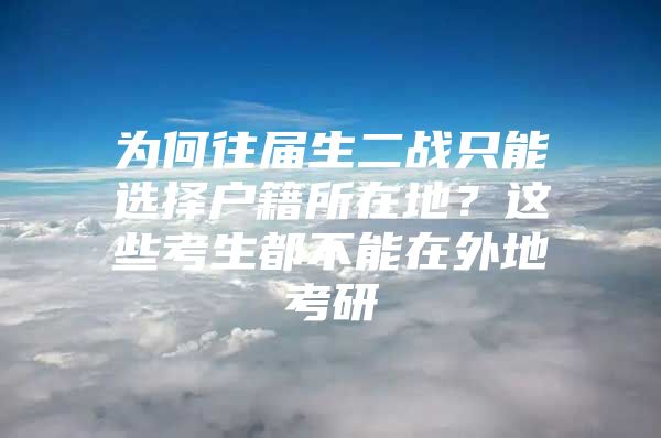 为何往届生二战只能选择户籍所在地？这些考生都不能在外地考研