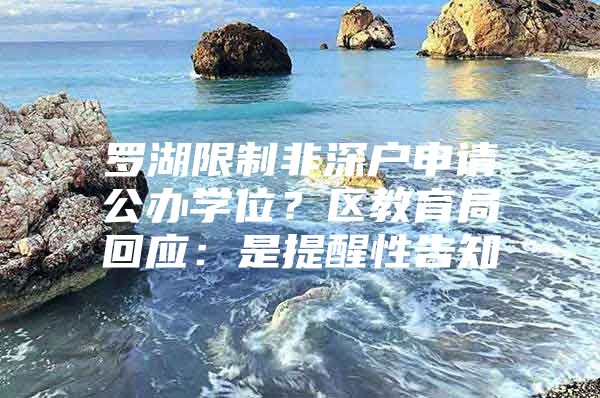 罗湖限制非深户申请公办学位？区教育局回应：是提醒性告知