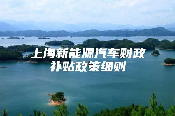 上海新能源汽车财政补贴政策细则