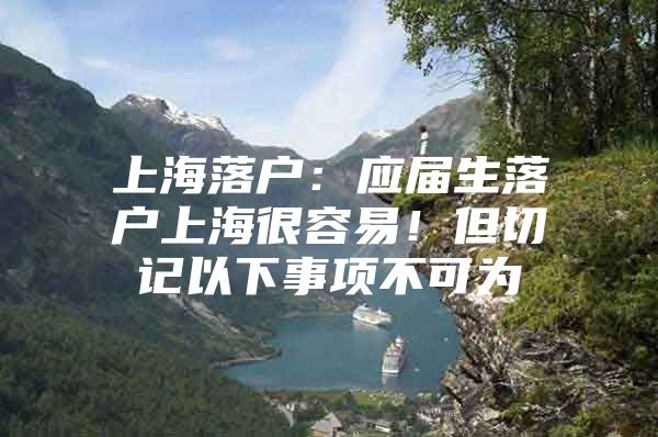 上海落户：应届生落户上海很容易！但切记以下事项不可为