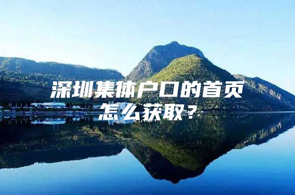 深圳集体户口的首页怎么获取？