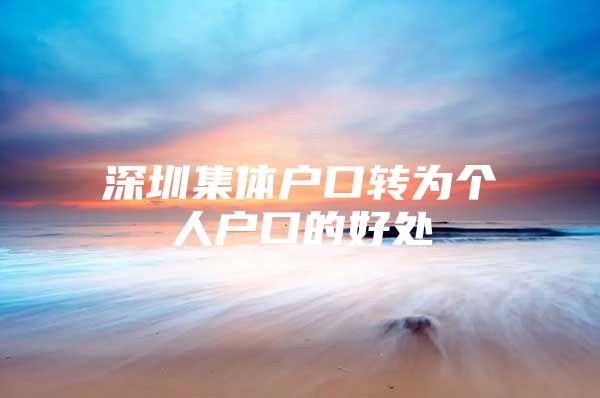 深圳集体户口转为个人户口的好处