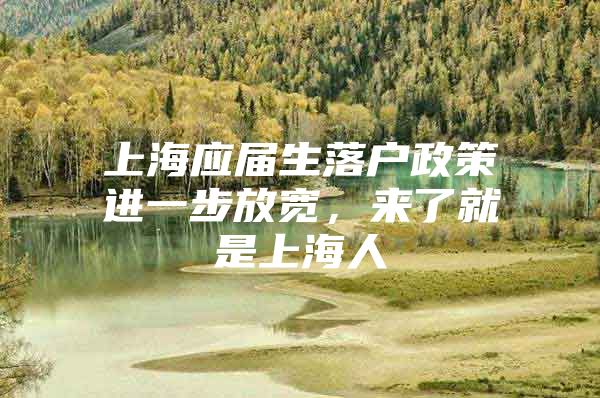 上海应届生落户政策进一步放宽，来了就是上海人