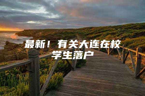 最新！有关大连在校学生落户