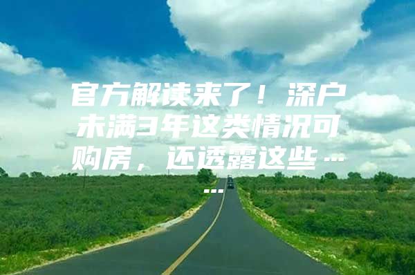 官方解读来了！深户未满3年这类情况可购房，还透露这些……