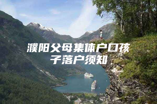 濮阳父母集体户口孩子落户须知