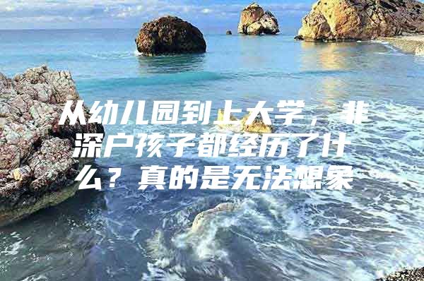 从幼儿园到上大学，非深户孩子都经历了什么？真的是无法想象