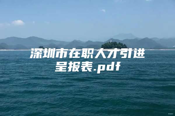 深圳市在职人才引进呈报表.pdf