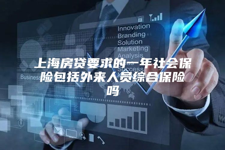 上海房贷要求的一年社会保险包括外来人员综合保险吗