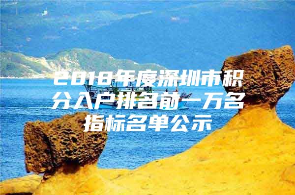 2018年度深圳市积分入户排名前一万名指标名单公示