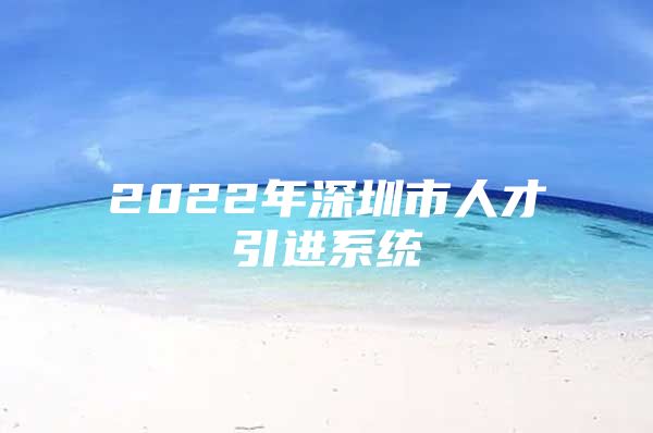 2022年深圳市人才引进系统