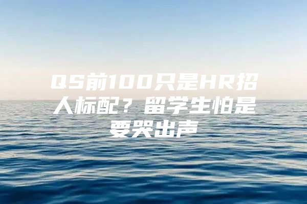 QS前100只是HR招人标配？留学生怕是要哭出声