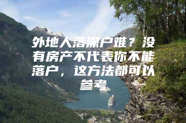 外地人落深户难？没有房产不代表你不能落户，这方法都可以参考