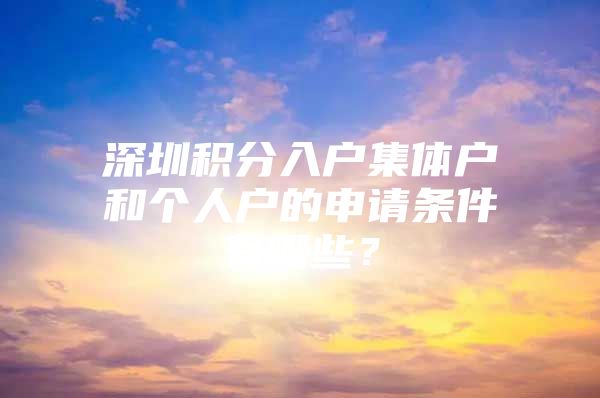 深圳积分入户集体户和个人户的申请条件有哪些？