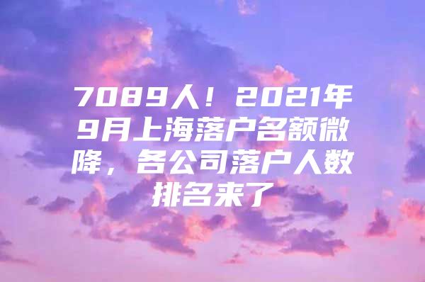 7089人！2021年9月上海落户名额微降，各公司落户人数排名来了