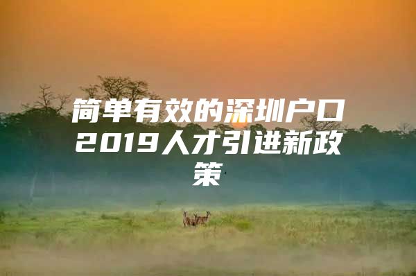简单有效的深圳户口2019人才引进新政策