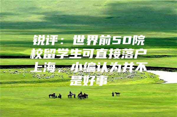锐评：世界前50院校留学生可直接落户上海，小编认为并不是好事